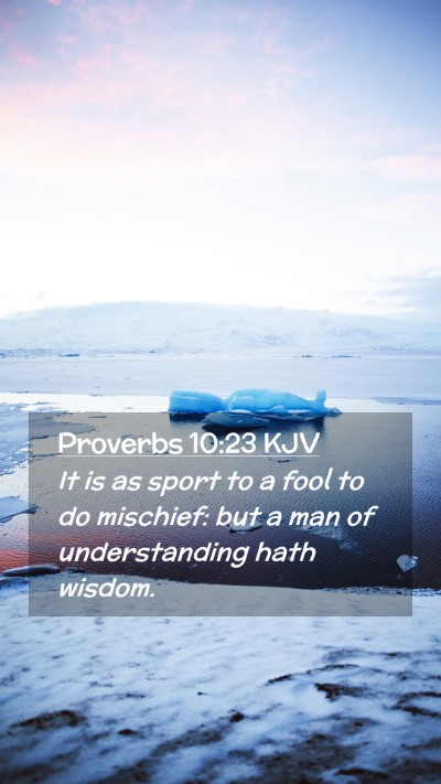 Picture 02 - Proverbs 10:23 KJV Mobile Phone Wallpaper - It is as sport to a fool to do mischief: but a - Mobile Bible Verse Wallpaper