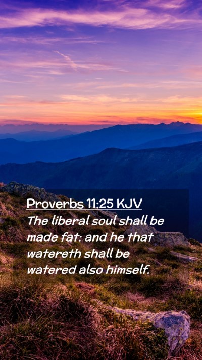 Picture 02 - Proverbs 11:25 KJV Mobile Phone Wallpaper - The liberal soul shall be made fat: and he that - Mobile Bible Verse Wallpaper