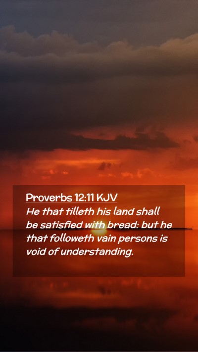 Picture 02 - Proverbs 12:11 KJV Mobile Phone Wallpaper - He that tilleth his land shall be satisfied with - Mobile Bible Verse Wallpaper