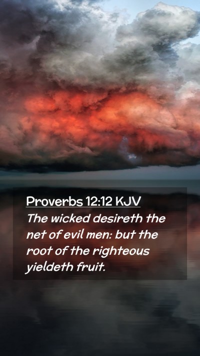 Picture 02 - Proverbs 12:12 KJV Mobile Phone Wallpaper - The wicked desireth the net of evil men: but the - Mobile Bible Verse Wallpaper