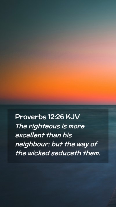 Picture 02 - Proverbs 12:26 KJV Mobile Phone Wallpaper - The righteous is more excellent than his - Mobile Bible Verse Wallpaper