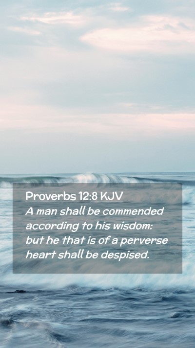 Picture 02 - Proverbs 12:8 KJV Mobile Phone Wallpaper - A man shall be commended according to his wisdom: - Mobile Bible Verse Wallpaper