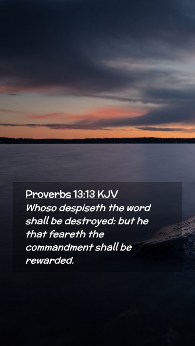 Picture 02 - Proverbs 13:13 KJV Mobile Phone Wallpaper - Whoso despiseth the word shall be destroyed: but - Mobile Bible Verse Wallpaper