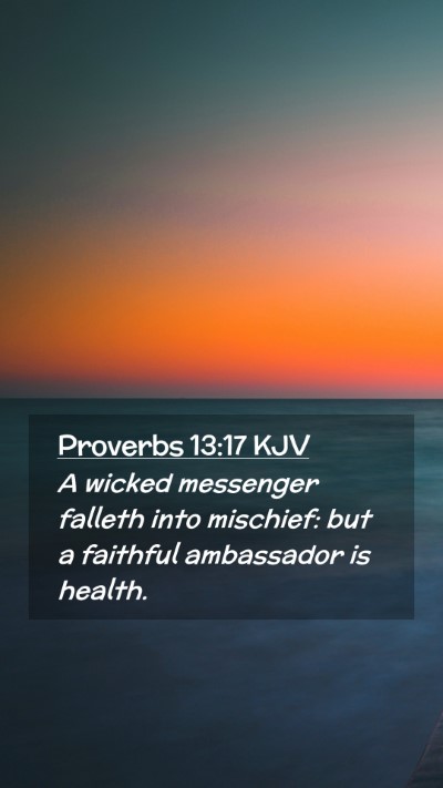 Picture 02 - Proverbs 13:17 KJV Mobile Phone Wallpaper - A wicked messenger falleth into mischief: but a - Mobile Bible Verse Wallpaper