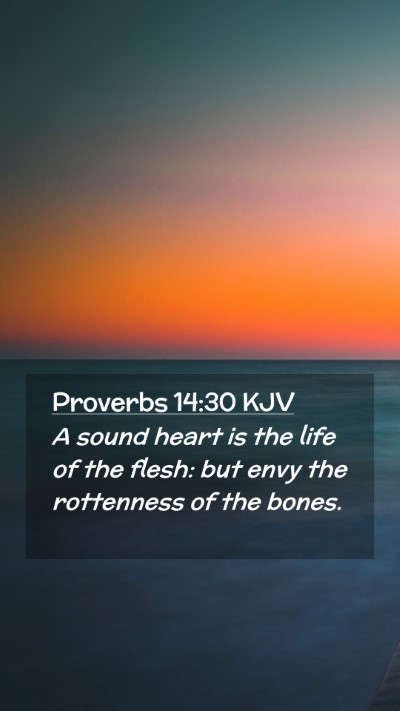 Picture 02 - Proverbs 14:30 KJV Mobile Phone Wallpaper - A sound heart is the life of the flesh: but envy - Mobile Bible Verse Wallpaper
