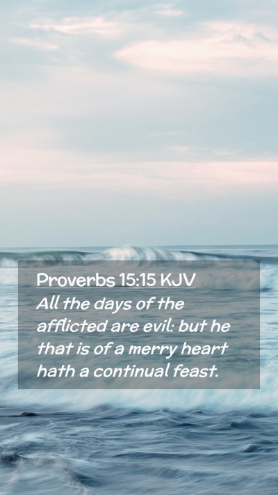 Picture 02 - Proverbs 15:15 KJV Mobile Phone Wallpaper - All the days of the afflicted are evil: but he - Mobile Bible Verse Wallpaper