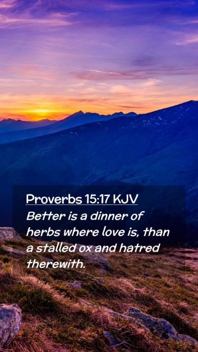 Picture 02 - Proverbs 15:17 KJV Mobile Phone Wallpaper - Better is a dinner of herbs where love is, than a - Mobile Bible Verse Wallpaper