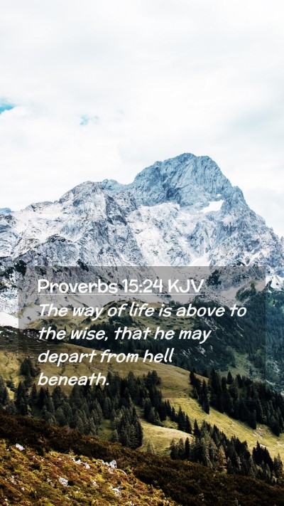 Picture 02 - Proverbs 15:24 KJV Mobile Phone Wallpaper - The way of life is above to the wise, that he may - Mobile Bible Verse Wallpaper