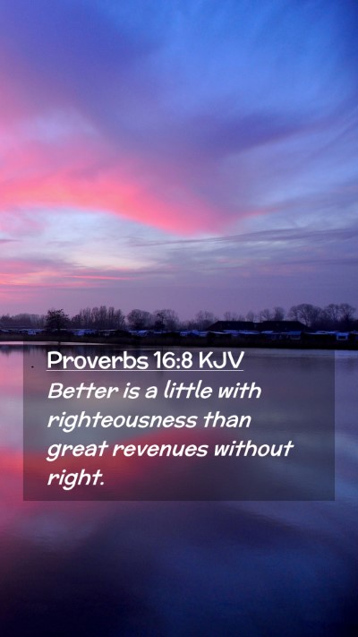 Picture 02 - Proverbs 16:8 KJV Mobile Phone Wallpaper - Better is a little with righteousness than great - Mobile Bible Verse Wallpaper