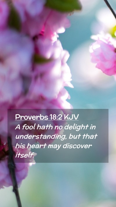Picture 02 - Proverbs 18:2 KJV Mobile Phone Wallpaper - A fool hath no delight in understanding, but that - Mobile Bible Verse Wallpaper