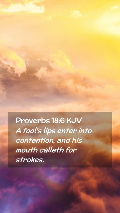 Picture 02 - Proverbs 18:6 KJV Mobile Phone Wallpaper - A fool's lips enter into contention, and his - Mobile Bible Verse Wallpaper