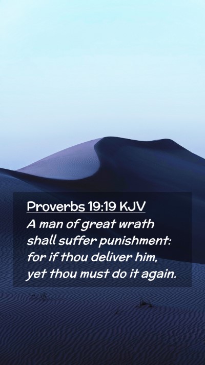 Picture 02 - Proverbs 19:19 KJV Mobile Phone Wallpaper - A man of great wrath shall suffer punishment: for - Mobile Bible Verse Wallpaper