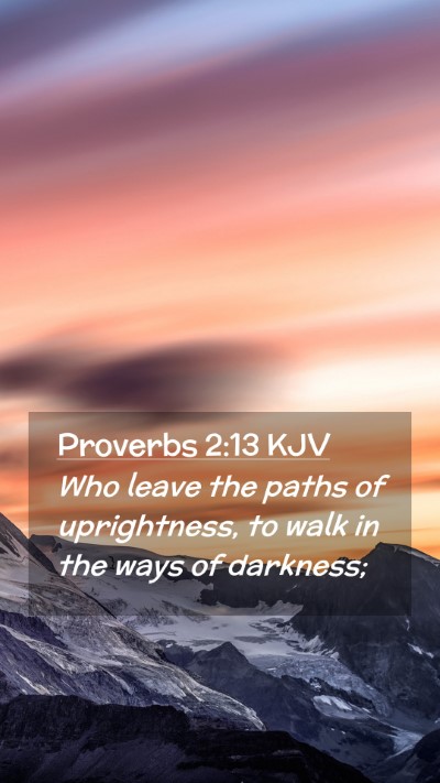 Picture 02 - Proverbs 2:13 KJV Mobile Phone Wallpaper - Who leave the paths of uprightness, to walk in - Mobile Bible Verse Wallpaper