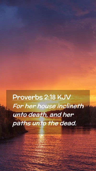 Picture 02 - Proverbs 2:18 KJV Mobile Phone Wallpaper - For her house inclineth unto death, and her paths - Mobile Bible Verse Wallpaper