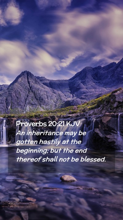 Picture 02 - Proverbs 20:21 KJV Mobile Phone Wallpaper - An inheritance may be gotten hastily at the - Mobile Bible Verse Wallpaper