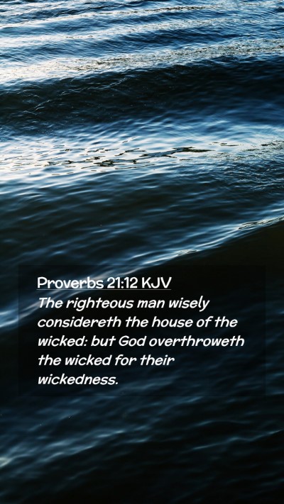 Picture 02 - Proverbs 21:12 KJV Mobile Phone Wallpaper - The righteous man wisely considereth the house of - Mobile Bible Verse Wallpaper