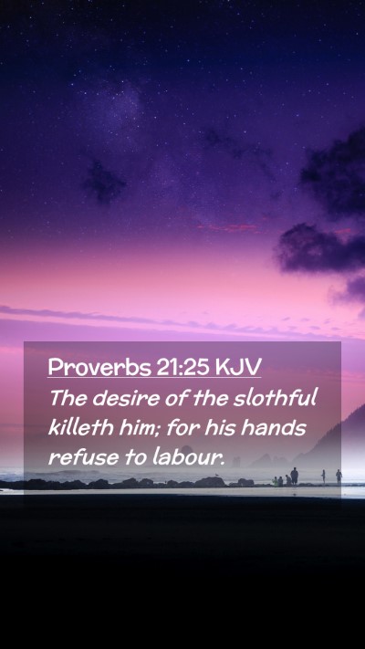 Picture 02 - Proverbs 21:25 KJV Mobile Phone Wallpaper - The desire of the slothful killeth him; for his - Mobile Bible Verse Wallpaper