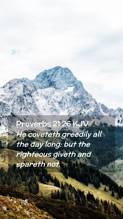 Picture 02 - Proverbs 21:26 KJV Mobile Phone Wallpaper - He coveteth greedily all the day long: but the - Mobile Bible Verse Wallpaper