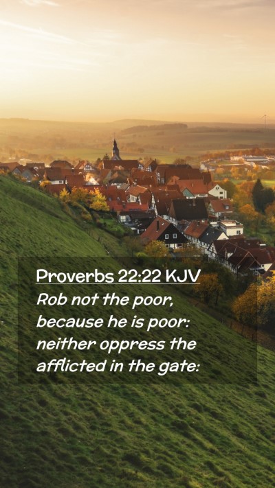 Picture 02 - Proverbs 22:22 KJV Mobile Phone Wallpaper - Rob not the poor, because he is poor: neither - Mobile Bible Verse Wallpaper