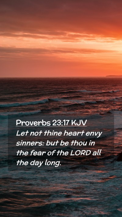Picture 02 - Proverbs 23:17 KJV Mobile Phone Wallpaper - Let not thine heart envy sinners: but be thou in - Mobile Bible Verse Wallpaper