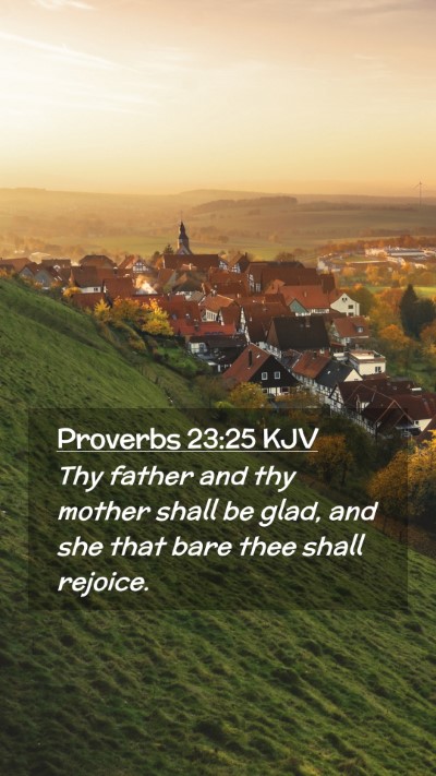 Picture 02 - Proverbs 23:25 KJV Mobile Phone Wallpaper - Thy father and thy mother shall be glad, and she - Mobile Bible Verse Wallpaper