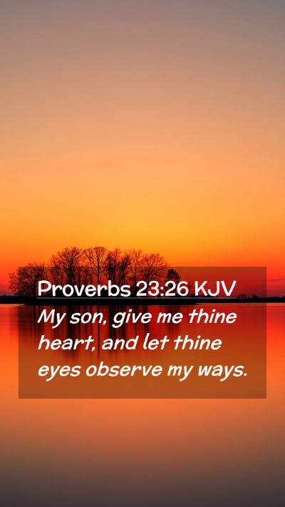 Picture 02 - Proverbs 23:26 KJV Mobile Phone Wallpaper - My son, give me thine heart, and let thine eyes - Mobile Bible Verse Wallpaper