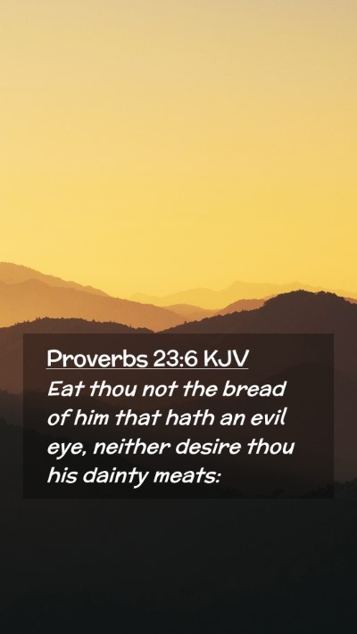 Picture 02 - Proverbs 23:6 KJV Mobile Phone Wallpaper - Eat thou not the bread of him that hath an evil - Mobile Bible Verse Wallpaper