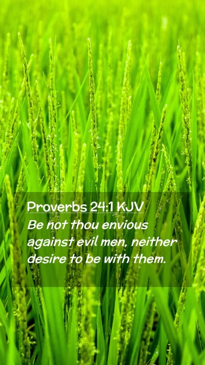 Picture 02 - Proverbs 24:1 KJV Mobile Phone Wallpaper - Be not thou envious against evil men, neither - Mobile Bible Verse Wallpaper