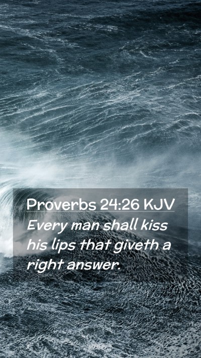 Picture 02 - Proverbs 24:26 KJV Mobile Phone Wallpaper - Every man shall kiss his lips that giveth a right - Mobile Bible Verse Wallpaper