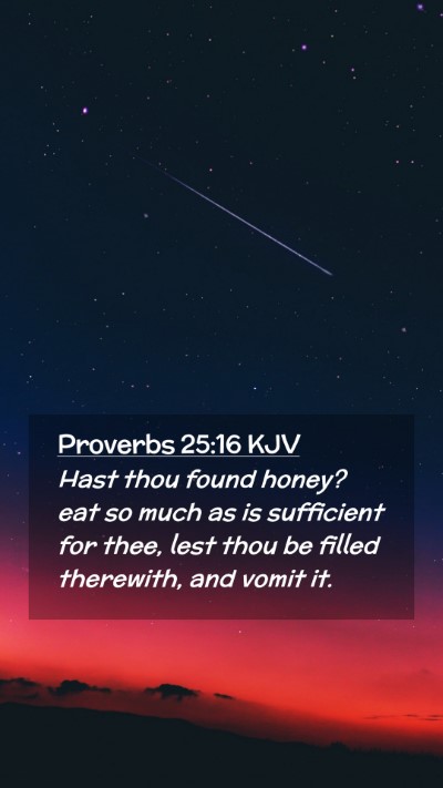 Picture 02 - Proverbs 25:16 KJV Mobile Phone Wallpaper - Hast thou found honey? eat so much as is - Mobile Bible Verse Wallpaper