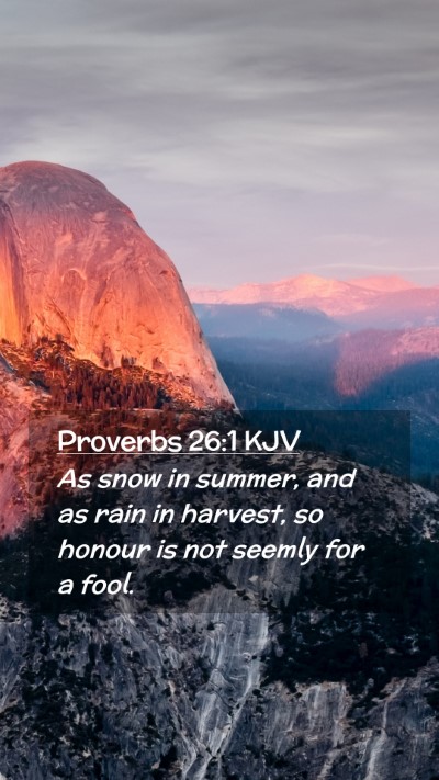 Picture 02 - Proverbs 26:1 KJV Mobile Phone Wallpaper - As snow in summer, and as rain in harvest, so - Mobile Bible Verse Wallpaper