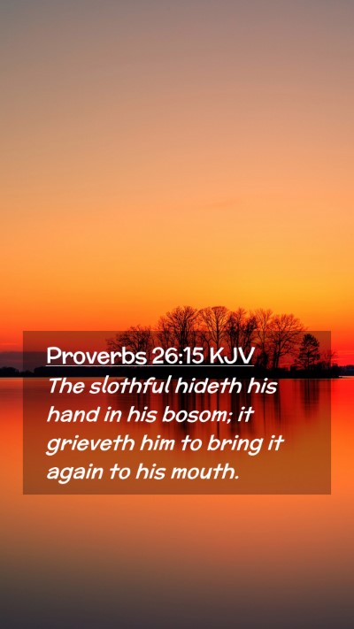 Picture 02 - Proverbs 26:15 KJV Mobile Phone Wallpaper - The slothful hideth his hand in his bosom; it - Mobile Bible Verse Wallpaper