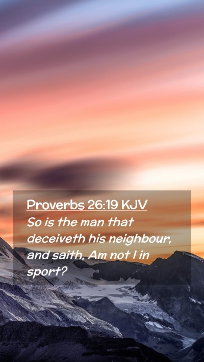 Picture 02 - Proverbs 26:19 KJV Mobile Phone Wallpaper - So is the man that deceiveth his neighbour, and - Mobile Bible Verse Wallpaper