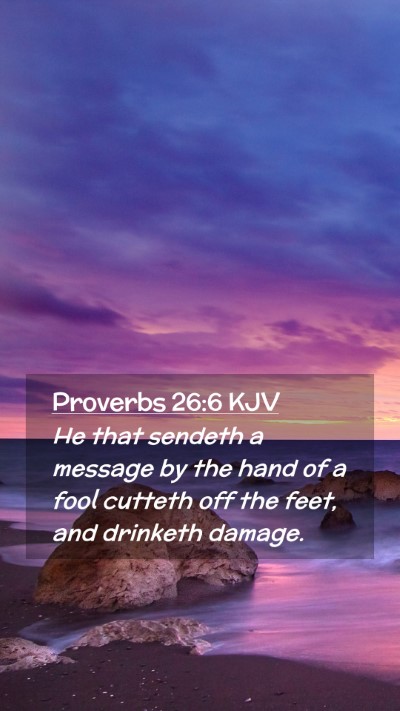 Picture 02 - Proverbs 26:6 KJV Mobile Phone Wallpaper - He that sendeth a message by the hand of a fool - Mobile Bible Verse Wallpaper
