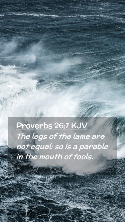 Picture 02 - Proverbs 26:7 KJV Mobile Phone Wallpaper - The legs of the lame are not equal: so is a - Mobile Bible Verse Wallpaper