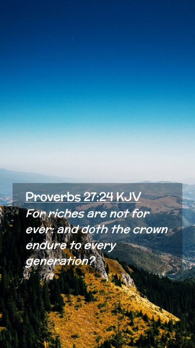 Picture 02 - Proverbs 27:24 KJV Mobile Phone Wallpaper - For riches are not for ever: and doth the crown - Mobile Bible Verse Wallpaper