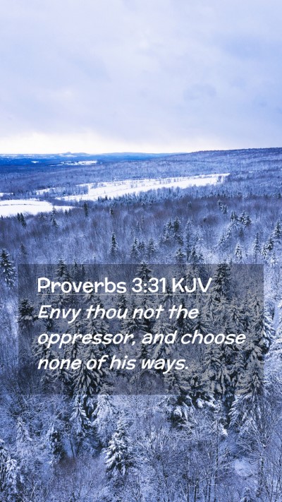 Picture 02 - Proverbs 3:31 KJV Mobile Phone Wallpaper - Envy thou not the oppressor, and choose none of - Mobile Bible Verse Wallpaper