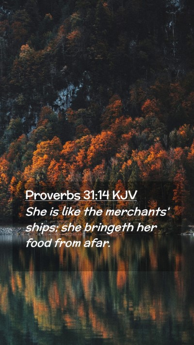 Picture 02 - Proverbs 31:14 KJV Mobile Phone Wallpaper - She is like the merchants' ships; she bringeth - Mobile Bible Verse Wallpaper
