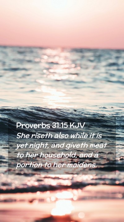 Picture 02 - Proverbs 31:15 KJV Mobile Phone Wallpaper - She riseth also while it is yet night, and giveth - Mobile Bible Verse Wallpaper