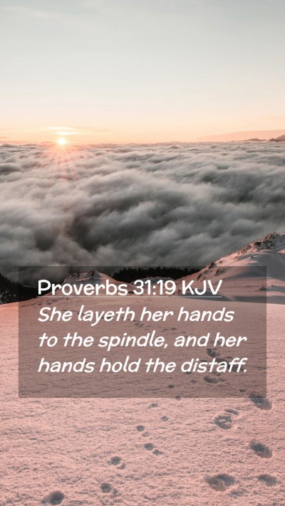 Picture 02 - Proverbs 31:19 KJV Mobile Phone Wallpaper - She layeth her hands to the spindle, and her - Mobile Bible Verse Wallpaper