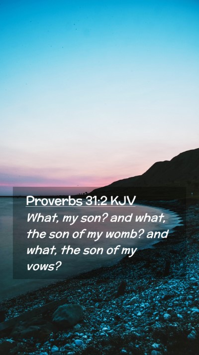 Picture 02 - Proverbs 31:2 KJV Mobile Phone Wallpaper - What, my son? and what, the son of my womb? and - Mobile Bible Verse Wallpaper