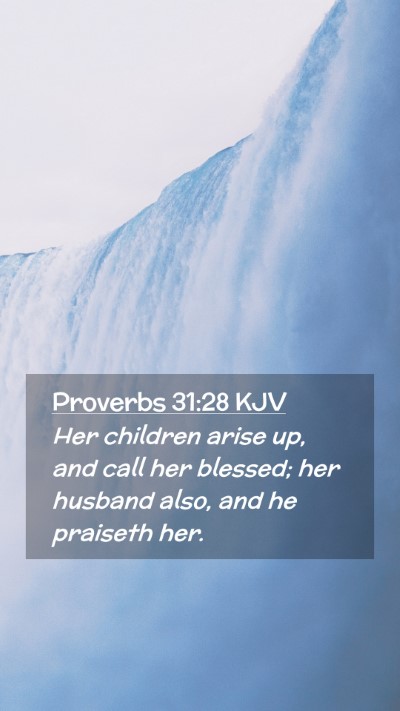 Picture 02 - Proverbs 31:28 KJV Mobile Phone Wallpaper - Her children arise up, and call her blessed; her - Mobile Bible Verse Wallpaper