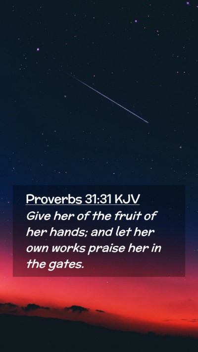 Picture 02 - Proverbs 31:31 KJV Mobile Phone Wallpaper - Give her of the fruit of her hands; and let her - Mobile Bible Verse Wallpaper