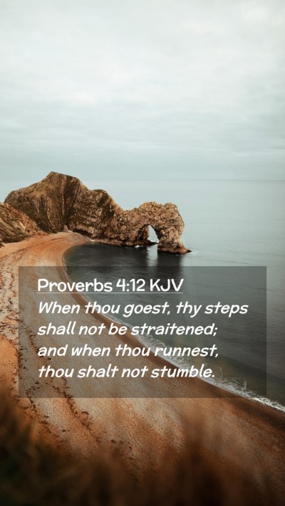 Picture 02 - Proverbs 4:12 KJV Mobile Phone Wallpaper - When thou goest, thy steps shall not be - Mobile Bible Verse Wallpaper