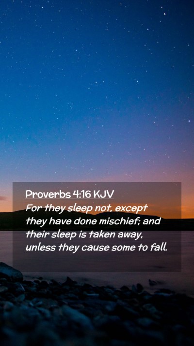 Picture 02 - Proverbs 4:16 KJV Mobile Phone Wallpaper - For they sleep not, except they have done - Mobile Bible Verse Wallpaper