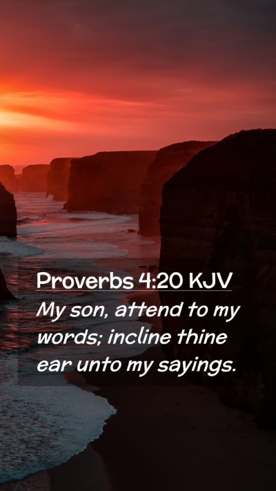 Picture 02 - Proverbs 4:20 KJV Mobile Phone Wallpaper - My son, attend to my words; incline thine ear - Mobile Bible Verse Wallpaper