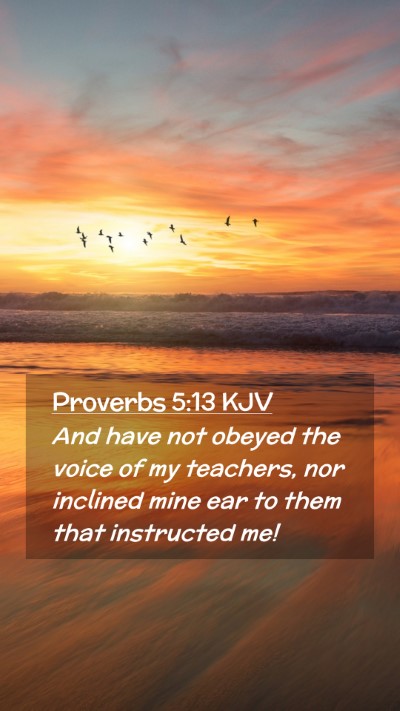 Picture 02 - Proverbs 5:13 KJV Mobile Phone Wallpaper - And have not obeyed the voice of my teachers, nor - Mobile Bible Verse Wallpaper