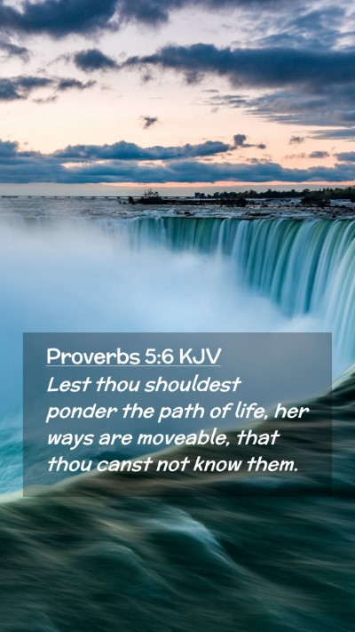 Picture 02 - Proverbs 5:6 KJV Mobile Phone Wallpaper - Lest thou shouldest ponder the path of life, her - Mobile Bible Verse Wallpaper