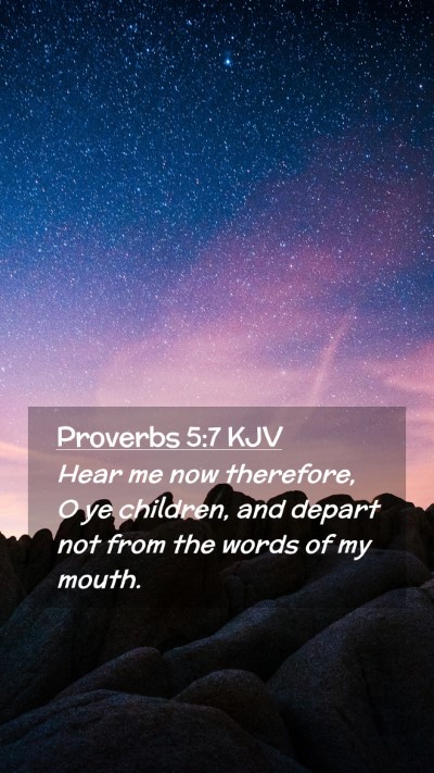 Picture 02 - Proverbs 5:7 KJV Mobile Phone Wallpaper - Hear me now therefore, O ye children, and depart - Mobile Bible Verse Wallpaper