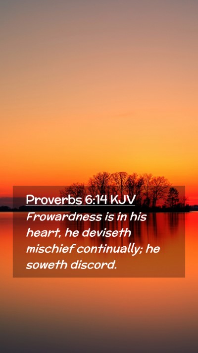 Picture 02 - Proverbs 6:14 KJV Mobile Phone Wallpaper - Frowardness is in his heart, he deviseth mischief - Mobile Bible Verse Wallpaper
